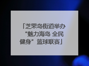 芝罘岛街道举办“魅力海岛 全民健身”篮球联赛