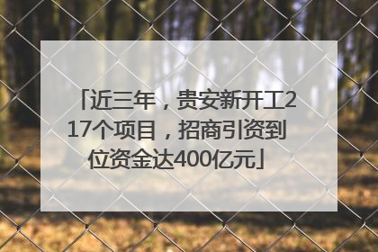 近三年，贵安新开工217个项目，招商引资到位资金达400亿元