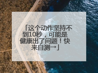 这个动作坚持不到10秒，可能是健康出了问题！快来自测→
