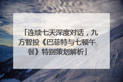 连续七天深度对话，九方智投《巴菲特与七顿午餐》特别策划解析