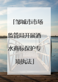 邹城市市场监管局开展酒水商标保护专项执法