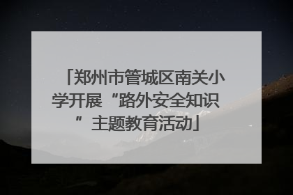 郑州市管城区南关小学开展“路外安全知识”主题教育活动