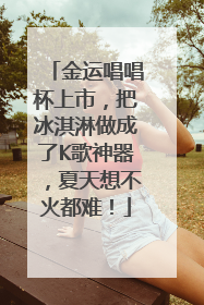 金运唱唱杯上市，把冰淇淋做成了K歌神器，夏天想不火都难！