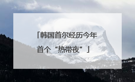 韩国首尔经历今年首个“热带夜”