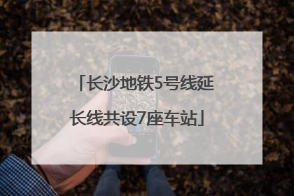 长沙地铁5号线延长线共设7座车站