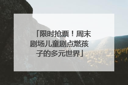 限时抢票！周末剧场儿童剧点燃孩子的多元世界