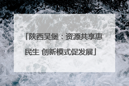 陕西吴堡：资源共享惠民生 创新模式促发展