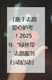 随手志愿 爱心护考！2025年“绿丝带”志愿服务行动启动