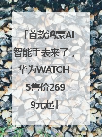 首款鸿蒙AI智能手表来了，华为WATCH 5售价2699元起