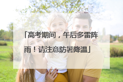 高考期间，午后多雷阵雨！请注意防暑降温