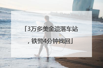 3万多美金遗落车站，铁警4分钟找回