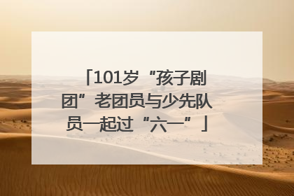 101岁“孩子剧团”老团员与少先队员一起过“六一”