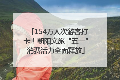 154万人次游客打卡！朝阳文旅“五一”消费活力全面释放