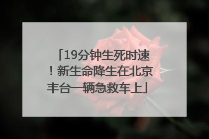 19分钟生死时速！新生命降生在北京丰台一辆急救车上