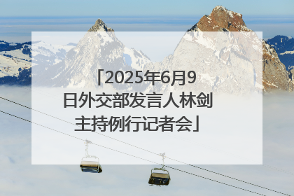 2025年6月9日外交部发言人林剑主持例行记者会