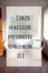 2025年6月沉香的目前价位市场分析报告