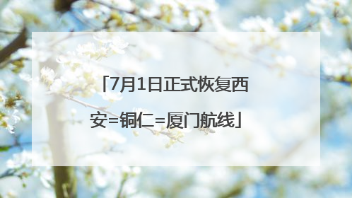 7月1日正式恢复西安=铜仁=厦门航线