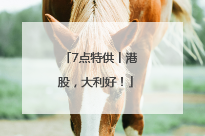 7点特供丨港股，大利好！