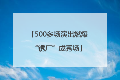500多场演出燃爆 “锈厂”成秀场