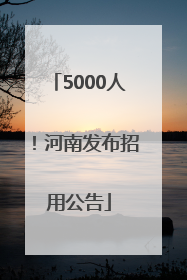 5000人！河南发布招用公告