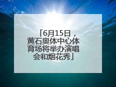 6月15日，黄石奥体中心体育场将举办演唱会和烟花秀