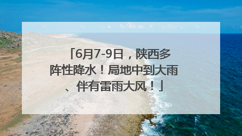 6月7-9日，陕西多阵性降水！局地中到大雨、伴有雷雨大风！
