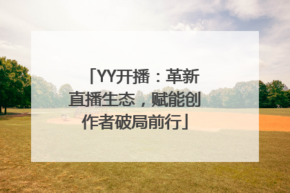 YY开播：革新直播生态，赋能创作者破局前行